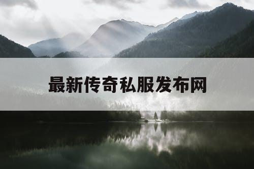 最新传奇私服发布网