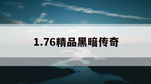 1.76精品黑暗传奇