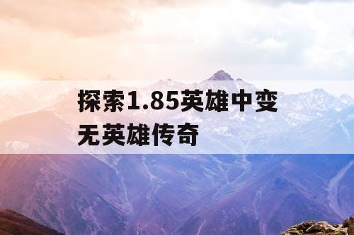 探索1.85英雄中变无英雄传奇