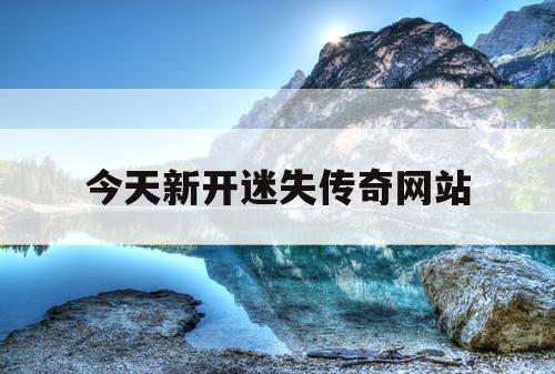 今天新开迷失传奇网站