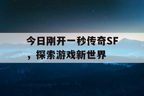 今日刚开一秒传奇SF，探索游戏新世界