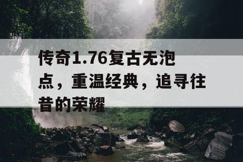 传奇1.76复古无泡点，重温经典，追寻往昔的荣耀