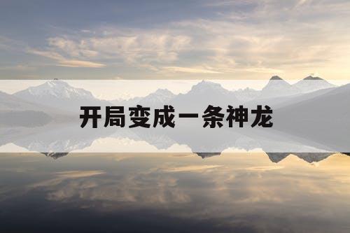 开局变成一条神龙 开局变成一条神龙