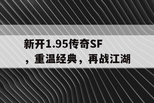 新开1.95传奇SF，重温经典，再战江湖