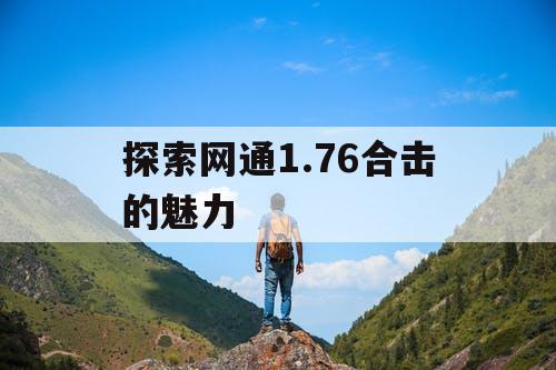 探索网通1.76合击的魅力 探索网通1.76合击的魅力