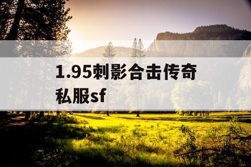 1.95刺影合击传奇私服sf 1.95刺影合击传奇私服sf