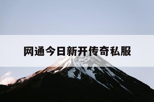 网通今日新开传奇私服