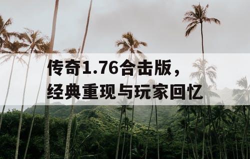 传奇1.76合击版，经典重现与玩家回忆