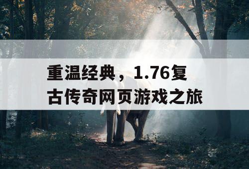 重温经典，1.76复古传奇网页游戏之旅