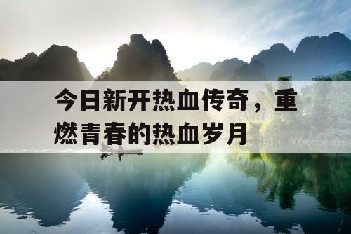 今日新开热血传奇，重燃青春的热血岁月