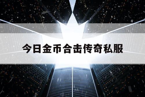 今日金币合击传奇私服
