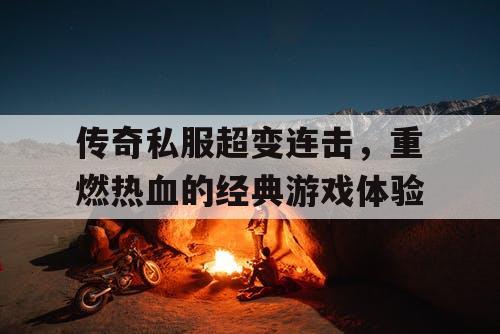 传奇私服超变连击，重燃热血的经典游戏体验