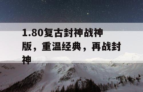 1.80复古封神战神版，重温经典，再战封神
