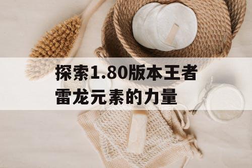 探索1.80版本王者雷龙元素的力量 探索1.80版本王者雷龙元素的力量