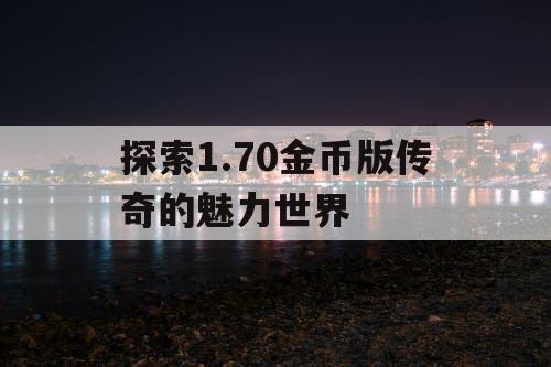 探索1.70金币版传奇的魅力世界