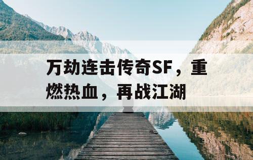 万劫连击传奇SF，重燃热血，再战江湖
