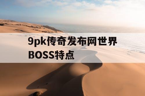 9pk传奇发布网世界BOSS特点