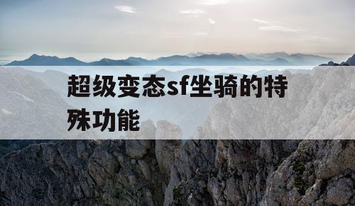 超级变态sf坐骑的特殊功能 超级变态sf坐骑的特殊功能