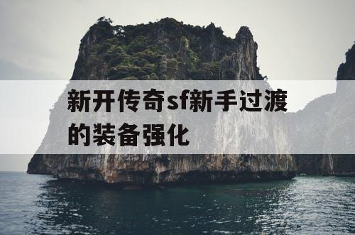 新开传奇sf新手过渡的装备强化