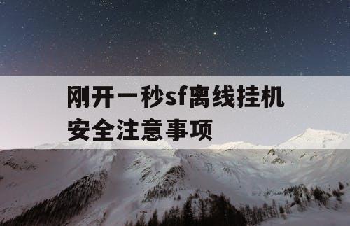 刚开一秒sf离线挂机安全注意事项