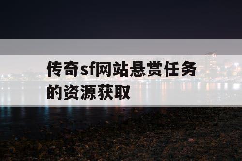传奇sf网站悬赏任务的资源获取