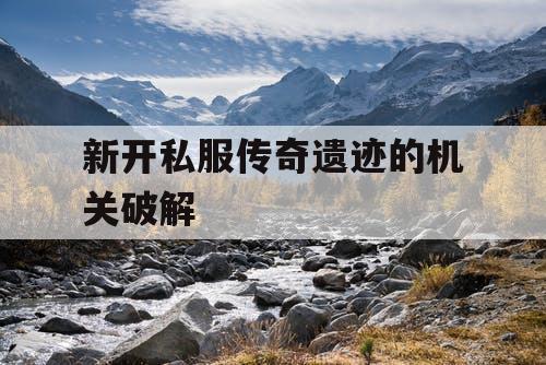 新开私服传奇遗迹的机关破解