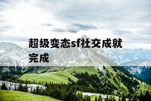 超级变态sf社交成就完成 超级变态sf社交成就完成