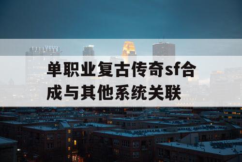 单职业复古传奇sf合成与其他系统关联