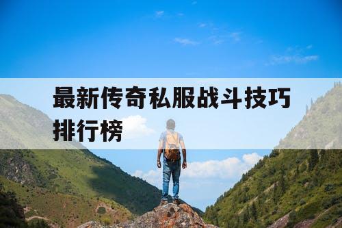 最新传奇私服战斗技巧排行榜