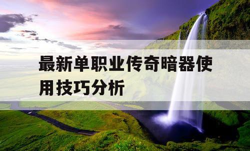 最新单职业传奇暗器使用技巧分析
