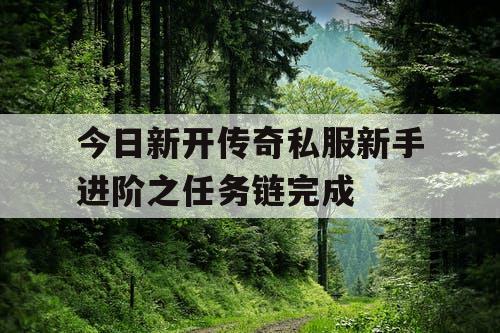 今日新开传奇私服新手进阶之任务链完成