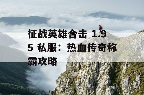 征战英雄合击 1.95 私服：热血传奇称霸攻略