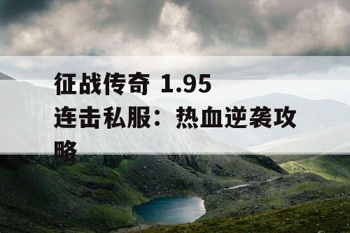 征战传奇 1.95 连击私服：热血逆袭攻略