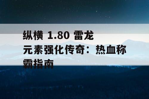 纵横 1.80 雷龙元素强化传奇：热血称霸指南