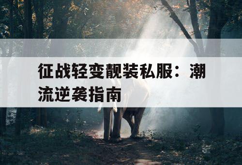 征战轻变靓装私服：潮流逆袭指南