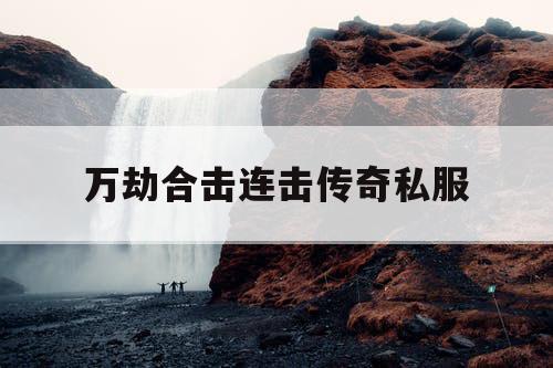 万劫合击连击传奇私服