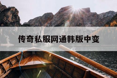 传奇私服网通韩版中变 传奇私服网通韩版中变