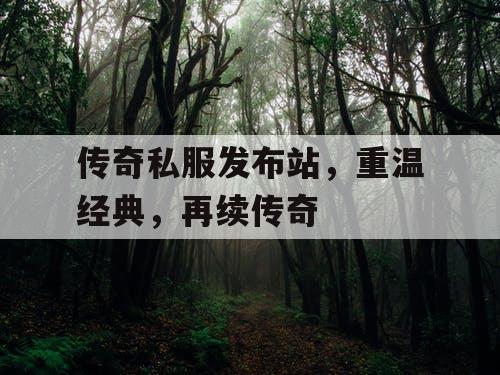 传奇私服发布站，重温经典，再续传奇
