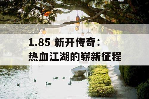 1.85 新开传奇：热血江湖的崭新征程