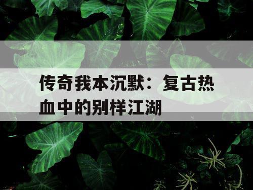 传奇我本沉默：复古热血中的别样江湖