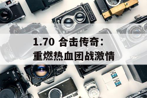 1.70 合击传奇：重燃热血团战激情
