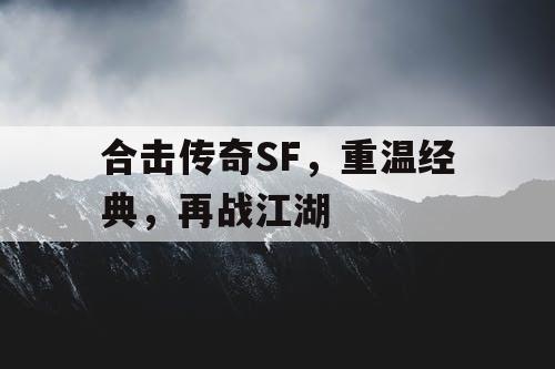 合击传奇SF,重温经典,再战江湖 合击传奇SF,重温经典,再战江湖