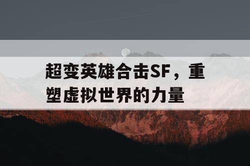 超变英雄合击SF，重塑虚拟世界的力量