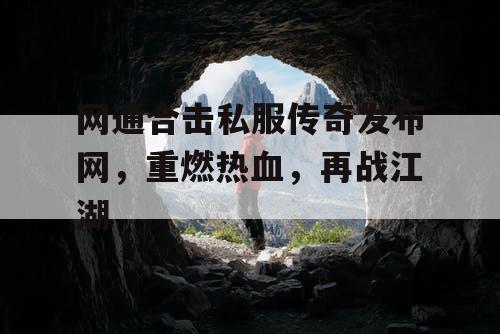 网通合击私服传奇发布网,重燃热血,再战江湖 网通合击私服传奇发布网,重燃热血,再战江湖