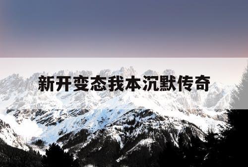 新开变态我本沉默传奇