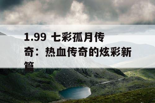 1.99 七彩孤月传奇：热血传奇的炫彩新篇
