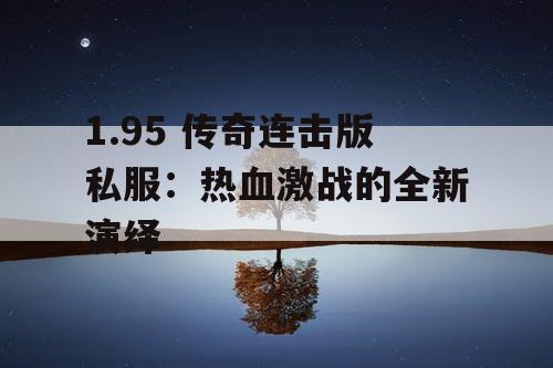 1.95 传奇连击版私服：热血激战的全新演绎