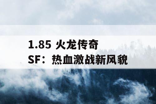 1.85 火龙传奇 SF：热血激战新风貌