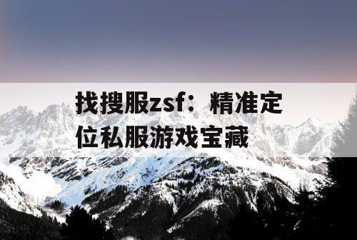 找搜服zsf：精准定位私服游戏宝藏