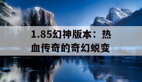 1.85幻神版本：热血传奇的奇幻蜕变